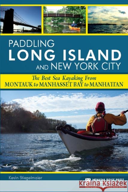 Paddling Long Island and New York City: The Best Sea Kayaking from Montauk to Manhasset Bay to Manhattan Stiegelmaier, Kevin 9780897325295 Menasha Ridge Press