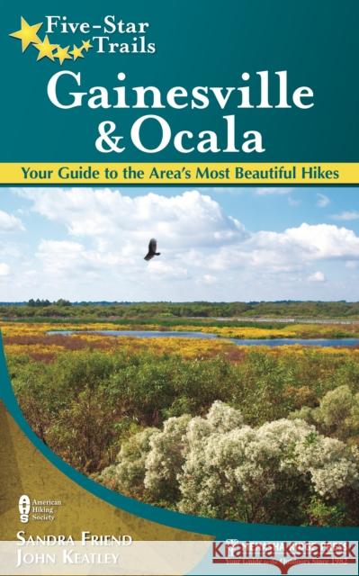 Five-Star Trails: Gainesville & Ocala: Your Guide to the Area's Most Beautiful Hikes Sandra Friend 9780897326148 Menasha Ridge Press