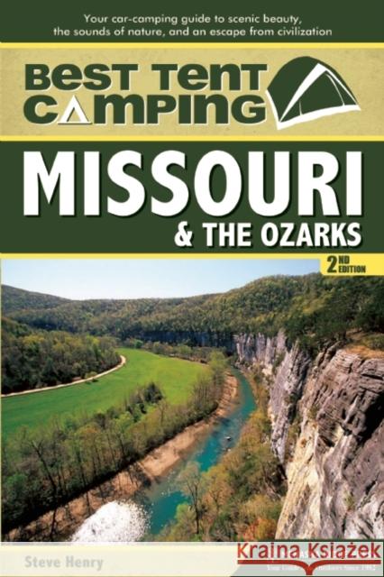 Best Tent Camping: Missouri and the Ozarks: Your Car-Camping Guide to Scenic Beauty, the Sounds of Nature, and an Escape from Civilizatio Henry, Steve 9780897326445 Menasha Ridge Press