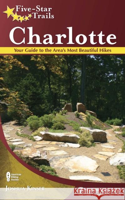 Five-Star Trails: Charlotte: Your Guide to the Area's Most Beautiful Hikes Kinser, Joshua 9780897328883 Menasha Ridge Press