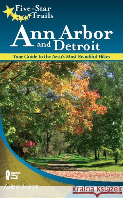 Five-Star Trails: Ann Arbor and Detroit: Your Guide to the Area's Most Beautiful Hikes Tasker, Greg 9780897329521 Menasha Ridge Press