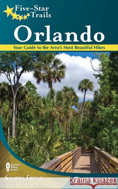 Five-Star Trails: Orlando: Your Guide to the Area's Most Beautiful Hikes Friend, Sandra 9780897329927 Menasha Ridge Press