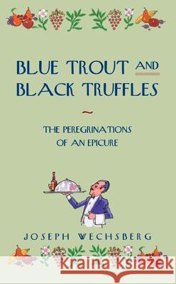 Blue Trout and Black Truffles: The Peregrinations of an Epicure Wechsberg, Joseph 9780897331340 Academy Chicago Publishers