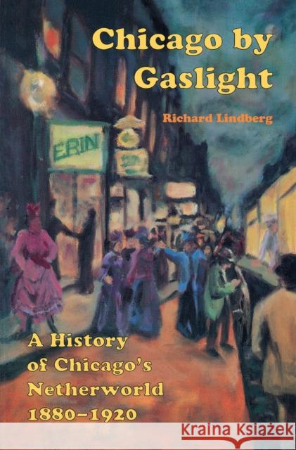 Chicago by Gaslight: A History of Chicago's Netherworld: 1880-1920 Lindberg, Richard 9780897334211 Academy Chicago Publishers