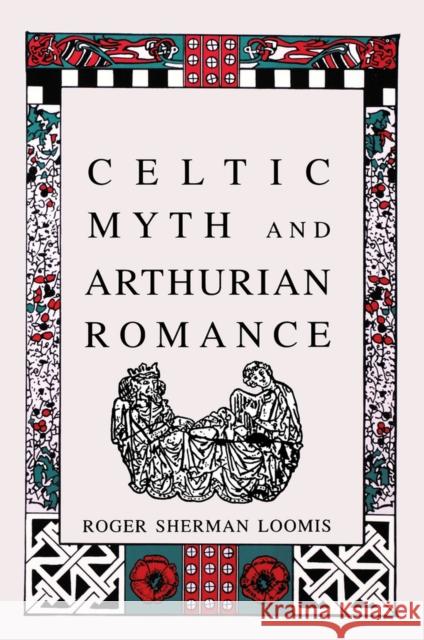 Celtic Myth and Arthurian Romance Roger Sherman Loomis 9780897334365