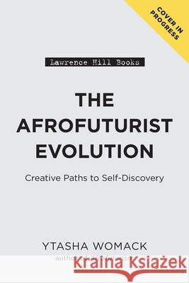 The Afrofuturist Evolution: Creative Paths to Self-Discovery Ytasha L. Womack 9780897334556