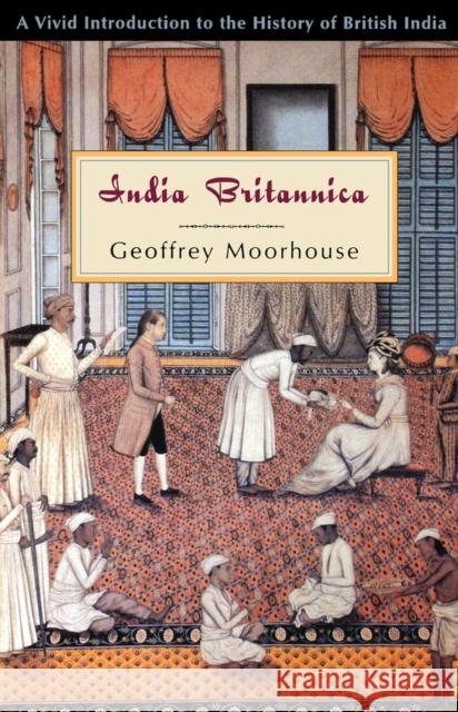 India Britannica: A Vivid Introduction to the History of British India Geoffrey Moorhouse 9780897334822 Academy Chicago Publishers