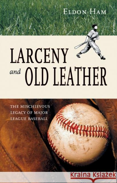 Larceny & Old Leather: The Mischievous Legacy of Major League Baseball Ham, Eldon L. 9780897335331 Academy Chicago Publishers