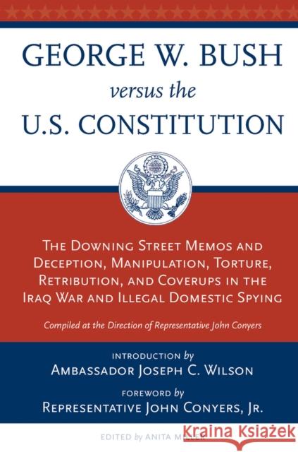 George W. Bush Versus the U.S. Constitution: The Downing Street Memos and Deception, Manipulation, Torture, Retribution, Coverups in the Iraq War and Miller, Anita 9780897335508