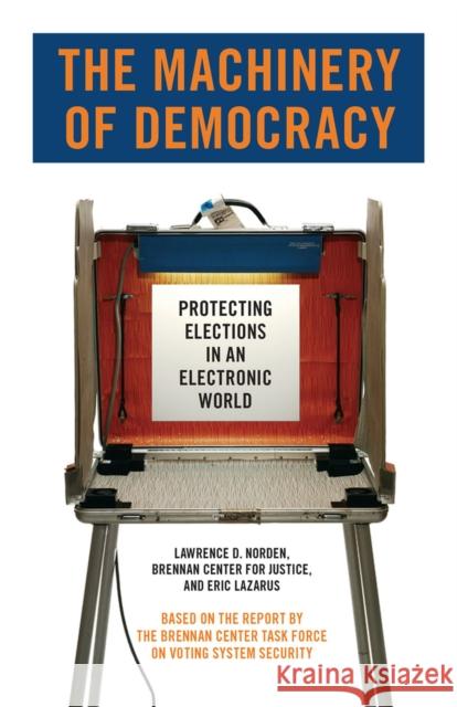 The Machinery of Democracy: Protecting Elections in an Electronic World Brennan Center Task Force on Voting Secu 9780897335539