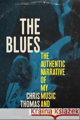 The Blues: The Authentic Narrative of My Music and Culture Chris Thomas King 9780897336482 Chicago Review Press