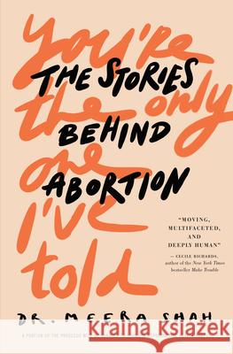 You're the Only One I've Told: The Stories Behind Abortion Meera Shah 9780897336550 Chicago Review Press