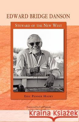 Edward Bridge Danson: Steward of the New West Eric Penner Haury Ted Danson Jan Danson Haury 9780897341509 Museum of Northern Arizona