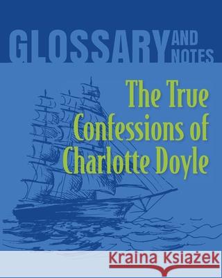 The True Confessions of Charlotte Doyle Glossary and Notes: The True Confessions of Charlotte Doyle Heron Books 9780897391160 Heron Books