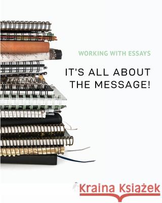 Working With Essays: It's All About the Message! Heron Books 9780897391481 Heron Books