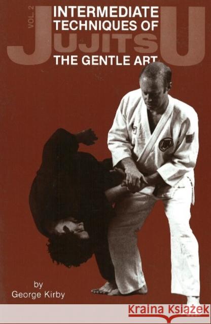 Intermediate Techniques of Jujitsu: The Gentle Art, Vol. 2 George Kirby Mike Lee Gregory Lee 9780897501286 Ohara Publications