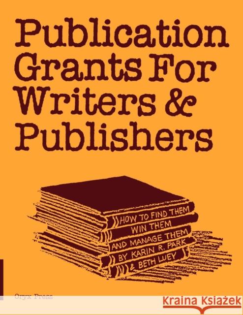 Publication Grants for Writers &Publishers: How to Find Them, Win Them, and Manage Them Unknown 9780897745574 Oryx Press