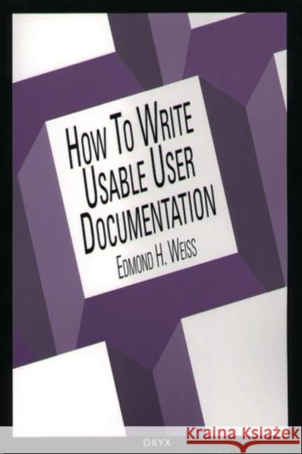 How to Write Usable User Documentation: Second Edition Weiss, Edmond H. 9780897746397 Oryx Press