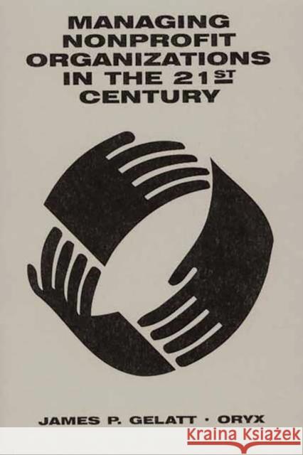 Managing Nonprofit Organizations in the 21st Century James P. Gelatt 9780897746540 Oryx Press