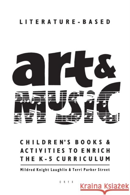 Literature-Based Art & Music: Children's Books & Activities to Enrich the K-5 Curriculum Laughlin, Mildred Knight 9780897746618