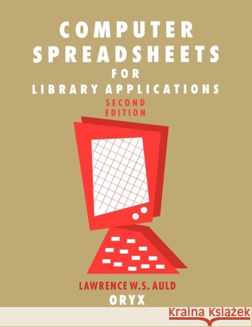 Computer Spreadsheets for Library Applications: 2nd Edition Auld, Lawrence W. 9780897747240 Oryx Press