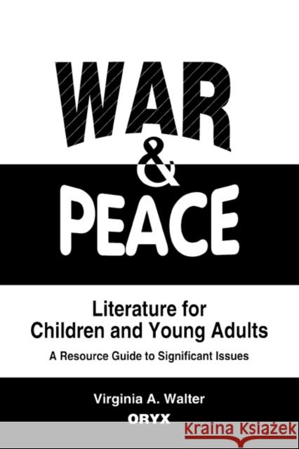 War & Peace Literature for Children and Young Adults: A Resource Guide to Significant Issues Walter, Virginia a. 9780897747257 Oryx Press