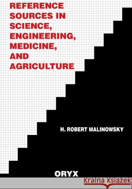 Reference Sources in Science, Engineering, Medicine, and Agriculture H. Robert Malinowsky 9780897747455 Oryx Press