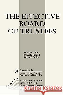 The Effective Board of Trustees Richard P. Chait Barbara E. Taylor Thomas P. Holland 9780897748063 American Council on Education