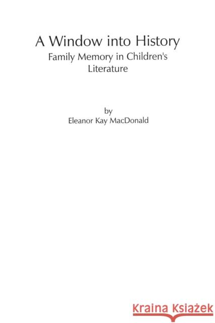 A Window Into History: Family Memory in Children's Literature MacDonald, Eleanor 9780897748797 Oryx Press