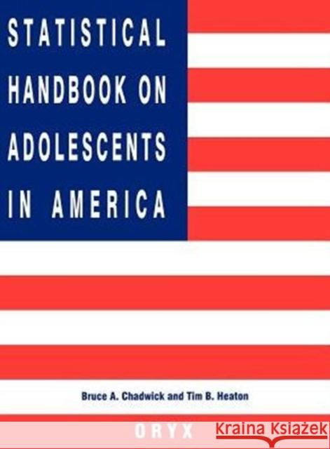 Statistical Handbook on Adolescents in America Bruce A. Chadwick Bruce A. Chadwick Tim B. Heaton 9780897749220 Oryx Press