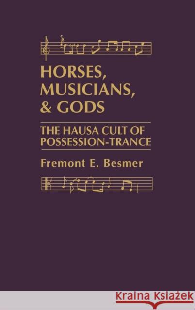 Horses, Musicians and Gods: The Hausa Cult of Possession-Trance Besmer, Fremont 9780897890205 Bergin & Garvey