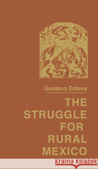 The Struggle for Rural Mexico Gustavo Esteva 9780897890250