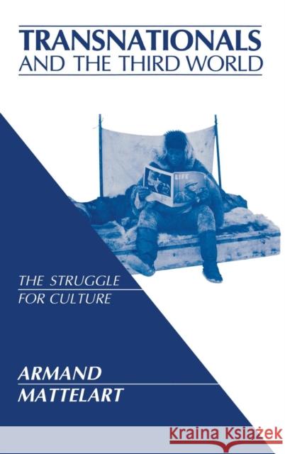 Transnationals and the Third World: The Struggle for Culture Mattelart, Armand 9780897890304 Bergin & Garvey