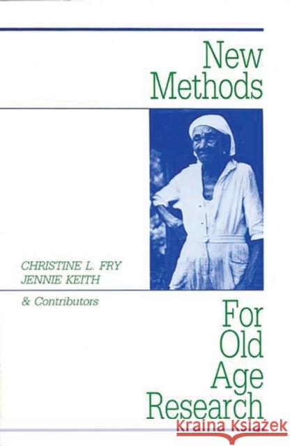 New Methods for Old-Age Research Christine Fry Jennie Keith Christine L. Fry 9780897890342 Bergin & Garvey