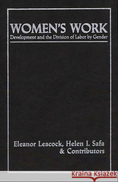 Women's Work: Development and the Division of Labor by Gender Leacock, Eleanor 9780897890359 Bergin & Garvey