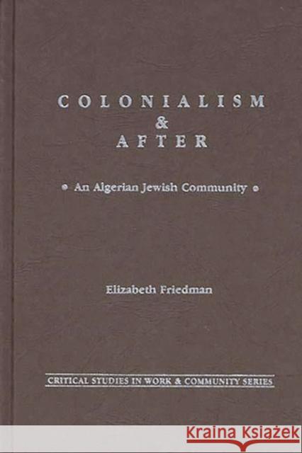 Colonialism and After: An Algerian Jewish Community Friedman, Elizabeth 9780897890953