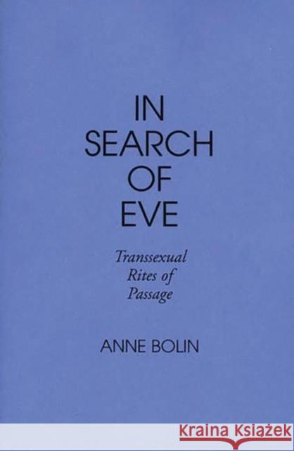 In Search of Eve: Transsexual Rites of Passage Bolin, Anne 9780897891158