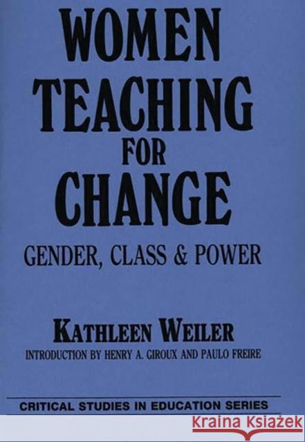 Women Teaching for Change: Gender, Class and Power Weiler, Kathleen 9780897891271 Bergin & Garvey