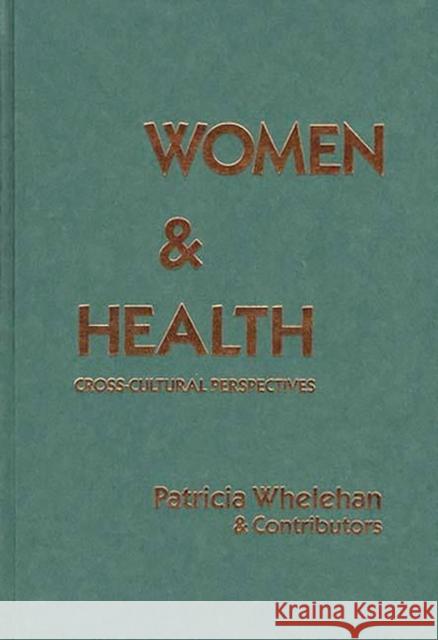 Women and Health: Cross-Cultural Perspectives Whelehan, Patricia E. 9780897891387 Bergin & Garvey