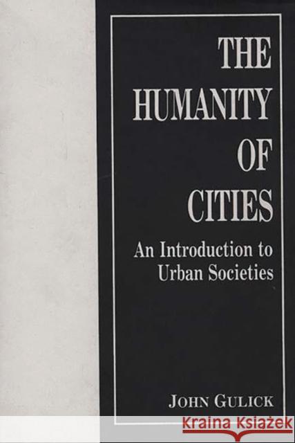 The Humanity of Cities: An Introduction to Urban Societies Gulick, John 9780897891592 Bergin & Garvey