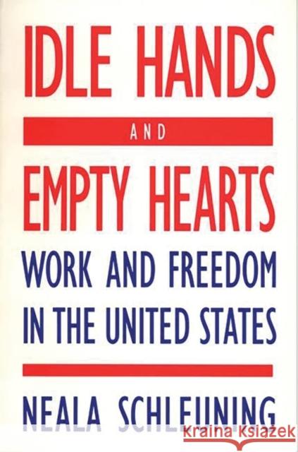 Idle Hands and Empty Hearts: Work and Freedom in the United States Schleuning, Neala J. 9780897892155