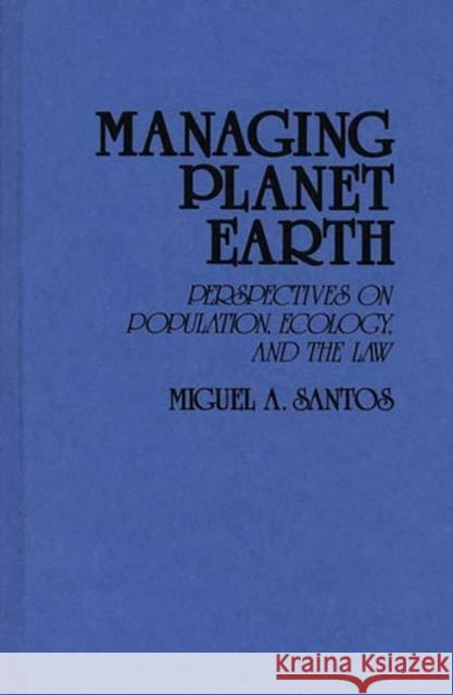 Managing Planet Earth: Perspectives on Population, Ecology, and the Law Santos, Miguel A. 9780897892162