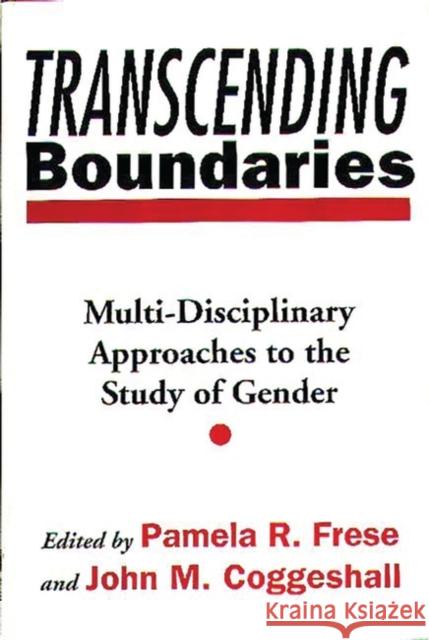 Transcending Boundaries: Multi-Disciplinary Approaches to the Study of Gender Coggeshall, John M. 9780897892308 Bergin & Garvey