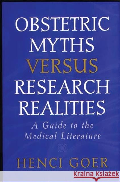 Obstetric Myths Versus Research Realities: A Guide to the Medical Literature Goer, Henci 9780897892421 Bergin & Garvey