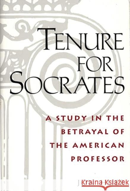 Tenure for Socrates: A Study in the Betrayal of the American Professor Jon Huer 9780897892445 Bergin & Garvey