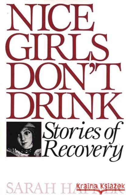 Nice Girls Don't Drink: Stories of Recovery Hafner, Sarah 9780897892476 Bergin & Garvey