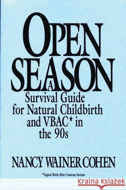 Open Season: A Survival Guide for Natural Childbirth and Vbac in the 90s Wainer Cohen, Nancy 9780897892520 Bergin & Garvey