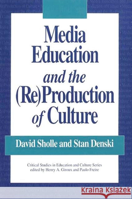 Media Education and the (Re)Production of Culture David Scholle Stan Denski David Sholle 9780897892544 Bergin & Garvey
