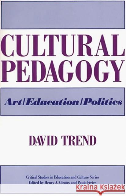 Cultural Pedagogy: Art/Education/Politics Trend, David 9780897892568 Bergin & Garvey