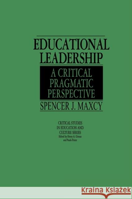 Educational Leadership: A Critical Pragmatic Perspective Spencer J. Maxcy 9780897892599 Bergin & Garvey